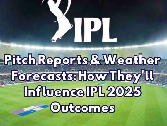 Pitch Reports & Weather Forecasts: How They’ll Influence IPL 2025 Outcomes