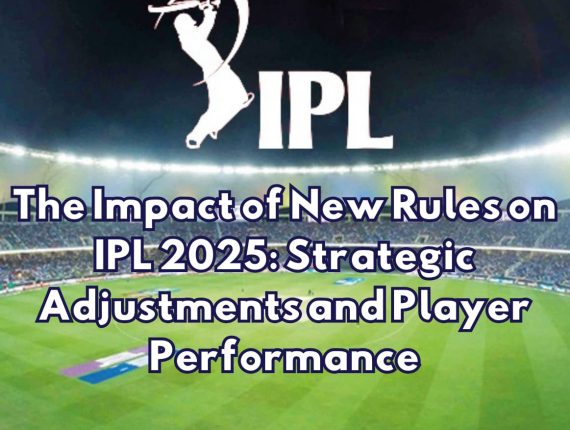 The Impact of New Rules on IPL 2025: Strategic Adjustments and Player Performance
