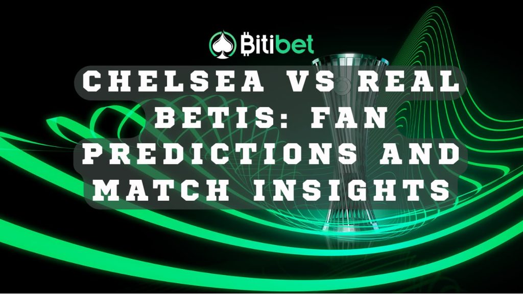 Chelsea vs Real Betis: Fan Predictions and Match Insights