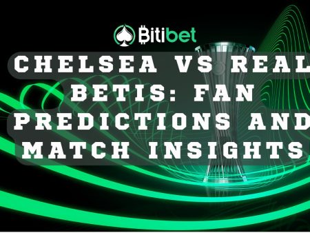 Chelsea vs Real Betis: Fan Predictions and Match Insights