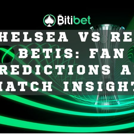 Chelsea vs Real Betis: Fan Predictions and Match Insights