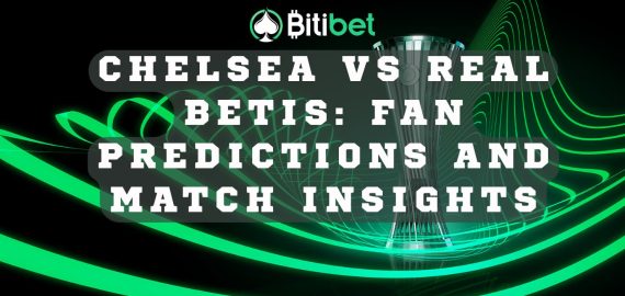 Chelsea vs Real Betis: Fan Predictions and Match Insights