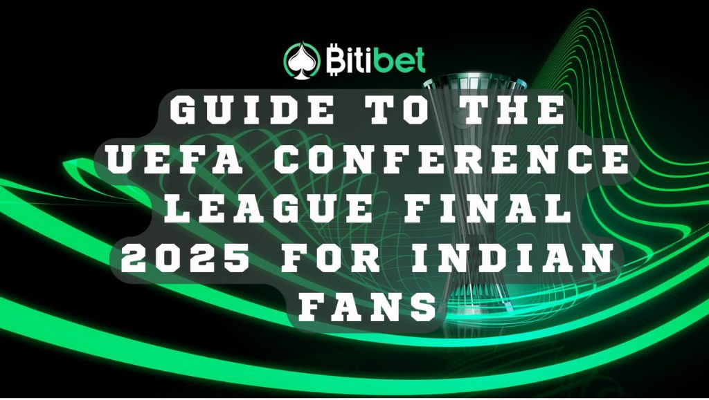 Guide to the UEFA Conference League Final 2025 for Indian Fans