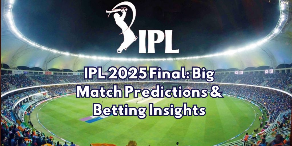 IPL 2025 Final: Big Match Predictions & Betting Insights