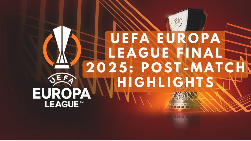 UEFA Europa League Final 2025: Post-Match Highlights
