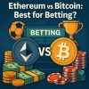 Ethereum vs Bitcoin: Best for Betting?